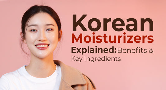 Korean Moisturizers Explained: Benefits and Key Ingredients