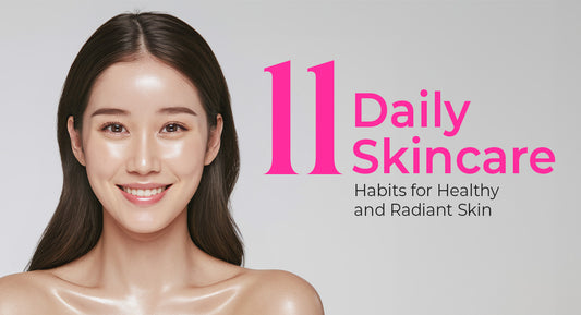 11 Daily Skincare Habits for Healthy and Radiant Skin